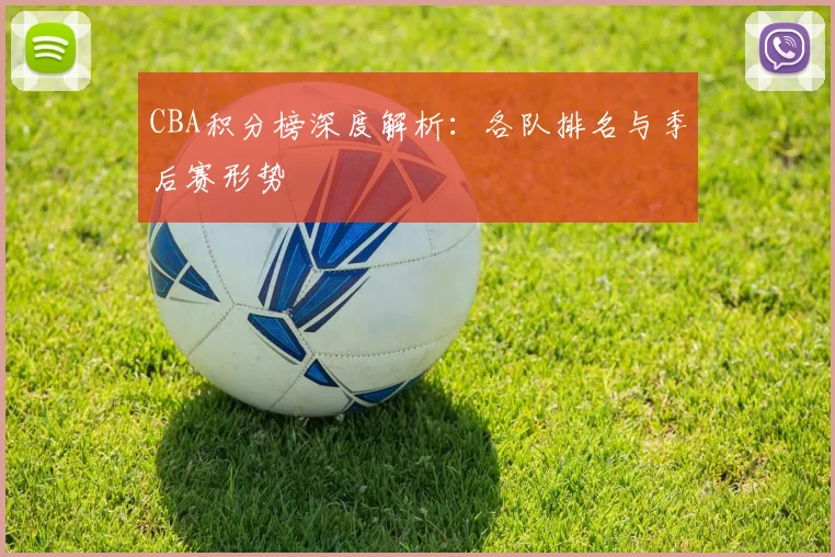 CBA积分榜深度解析:各队排名与季后赛形势