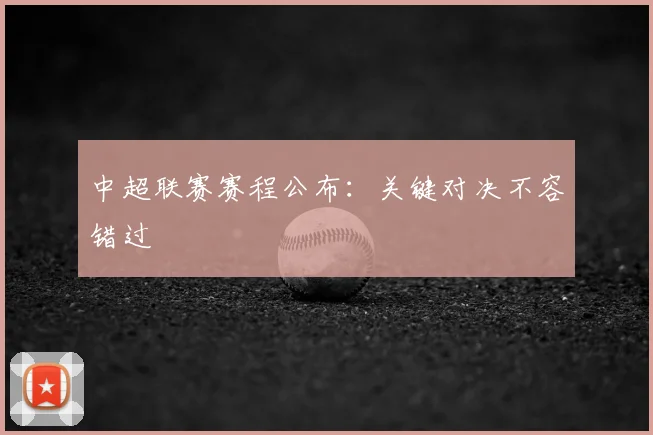 中超联赛赛程公布：关键对决不容错过