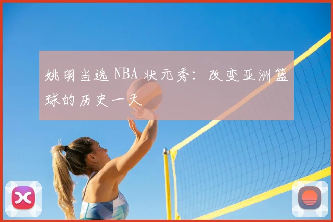 姚明当选 NBA 状元秀：改变亚洲篮球的历史一天