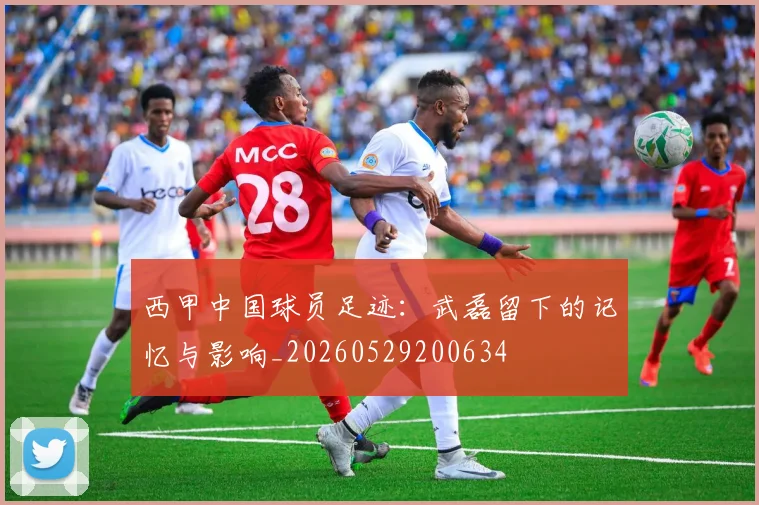 西甲中国球员足迹：武磊留下的记忆与影响_20260529200634