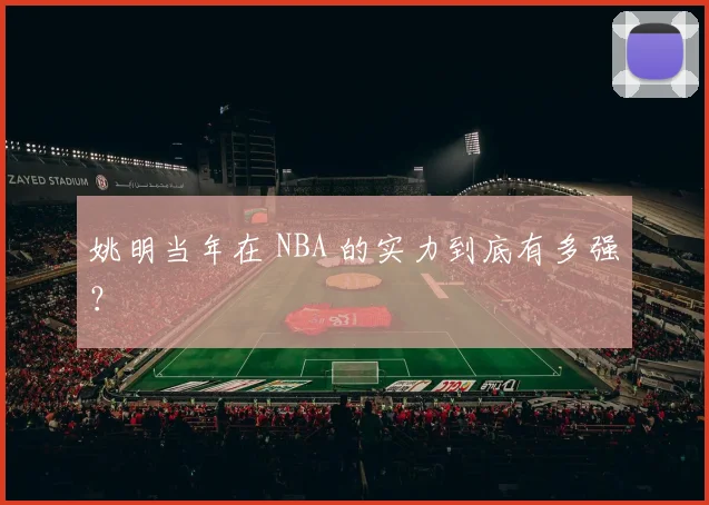 姚明当年在 NBA 的实力到底有多强？