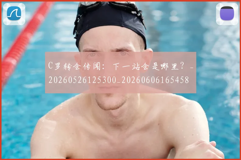 C罗转会传闻：下一站会是哪里？_20260526125300_20260606165458
